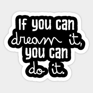 If you can dream it you can do it Sticker